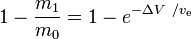 1-\frac {m_1} {m_0}=1-e^{-\Delta V\ / v_\text{e}}