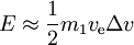 E\approx \frac{1}{2}m_1 v_\text{e} \Delta v 